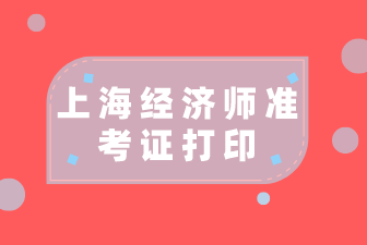 2021年上海初级经济师考试准考证打印官网是哪个