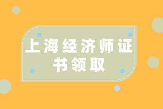 上海市初中级经济师考试证书领取所需材料