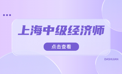 2024年上海中级经济师报名入口官网相关事宜